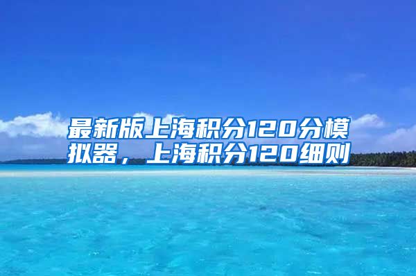 最新版上海积分120分模拟器，上海积分120细则