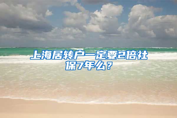 上海居转户一定要2倍社保7年么？