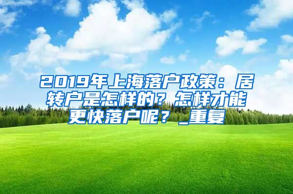 2019年上海落户政策：居转户是怎样的？怎样才能更快落户呢？_重复