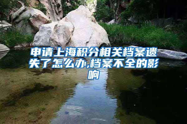 申请上海积分相关档案遗失了怎么办,档案不全的影响