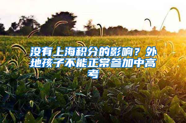 没有上海积分的影响？外地孩子不能正常参加中高考