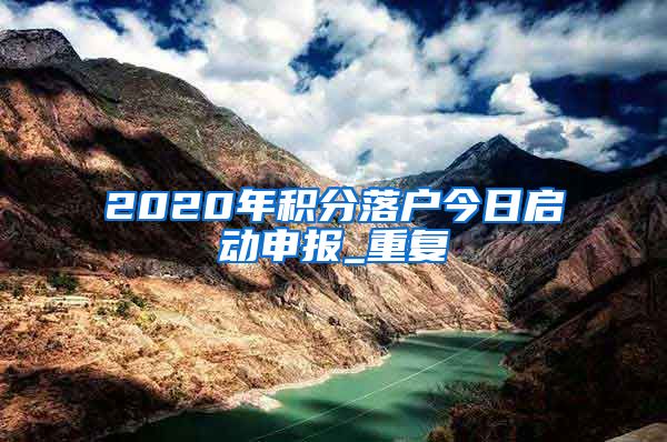 2020年积分落户今日启动申报_重复