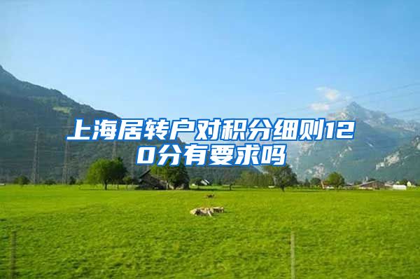 上海居转户对积分细则120分有要求吗