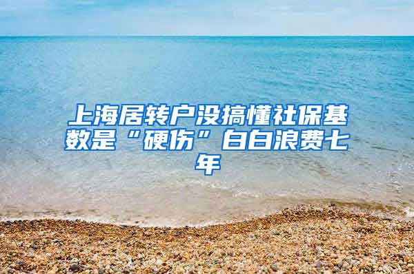 上海居转户没搞懂社保基数是“硬伤”白白浪费七年