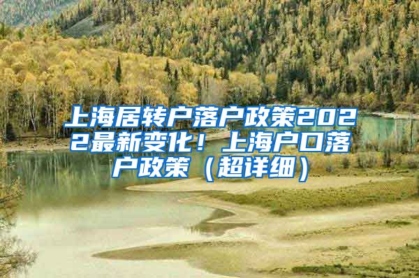 上海居转户落户政策2022最新变化！上海户口落户政策（超详细）