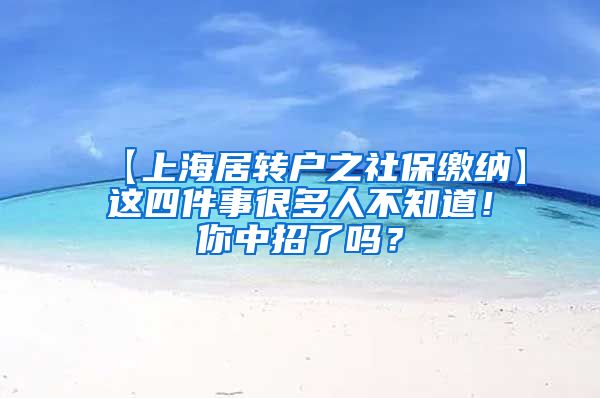 【上海居转户之社保缴纳】这四件事很多人不知道！你中招了吗？