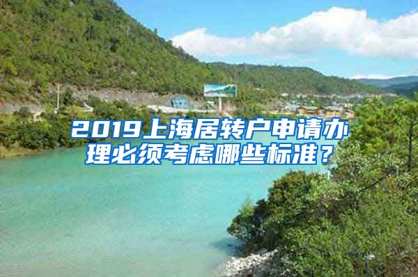 2019上海居转户申请办理必须考虑哪些标准？