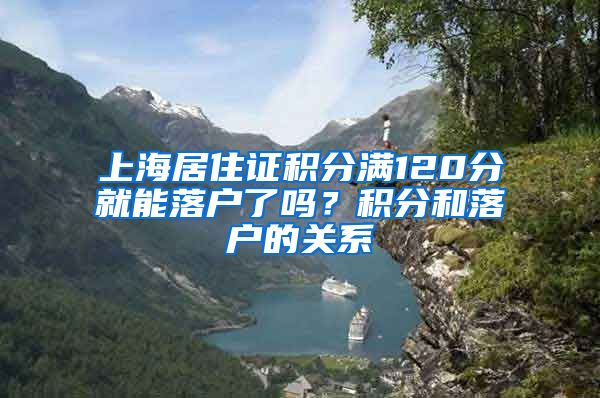 上海居住证积分满120分就能落户了吗？积分和落户的关系