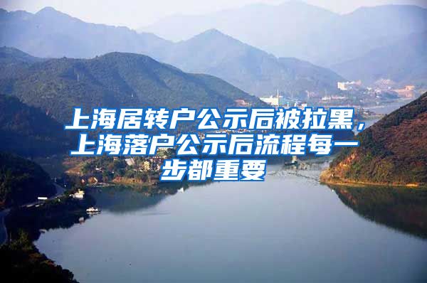 上海居转户公示后被拉黑，上海落户公示后流程每一步都重要