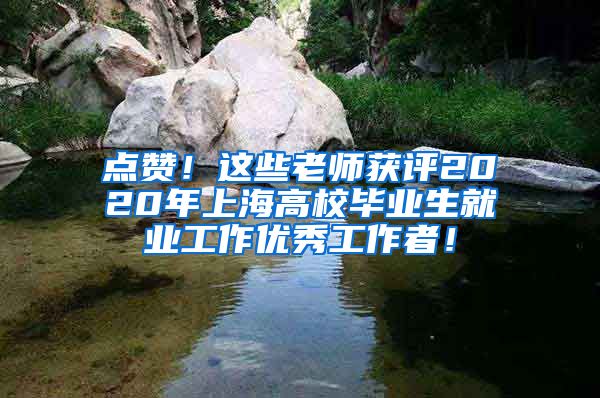 点赞！这些老师获评2020年上海高校毕业生就业工作优秀工作者！