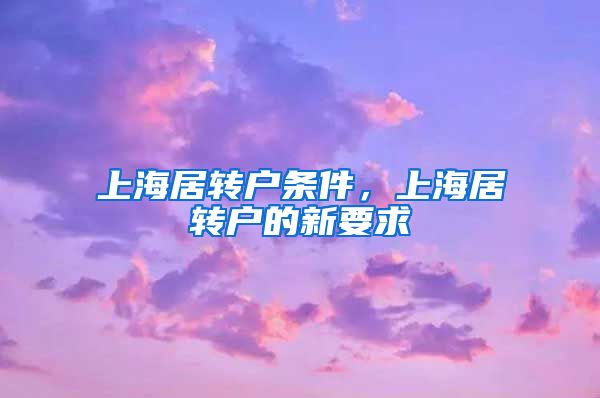 上海居转户条件，上海居转户的新要求
