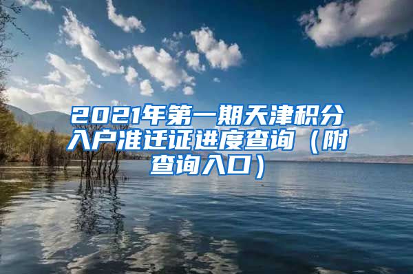 2021年第一期天津积分入户准迁证进度查询（附查询入口）