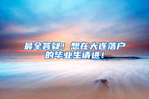 最全答疑！想在大连落户的毕业生请进！