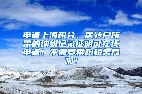 申请上海积分、居转户所需的纳税记录证明可在线申请！不需要再跑税务局啦！