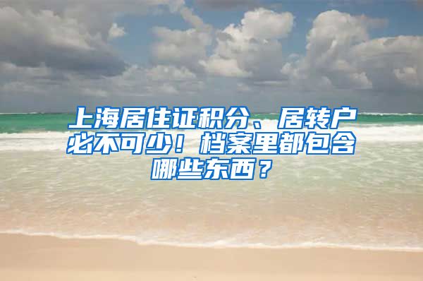 上海居住证积分、居转户必不可少！档案里都包含哪些东西？