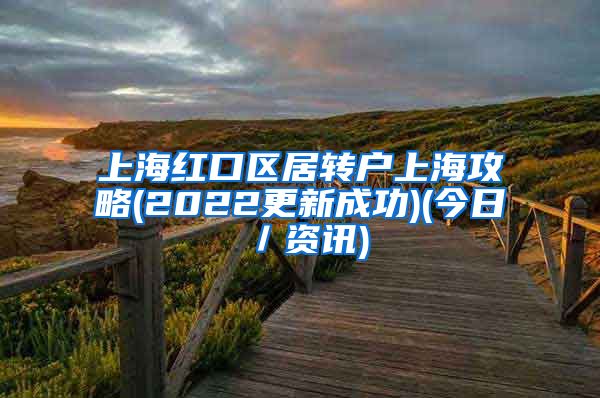 上海红口区居转户上海攻略(2022更新成功)(今日／资讯)