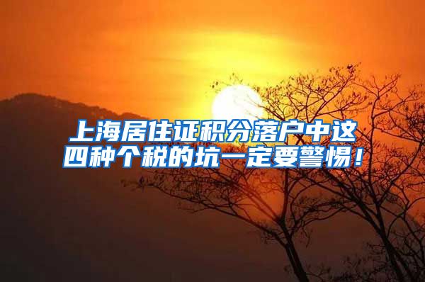 上海居住证积分落户中这四种个税的坑一定要警惕！