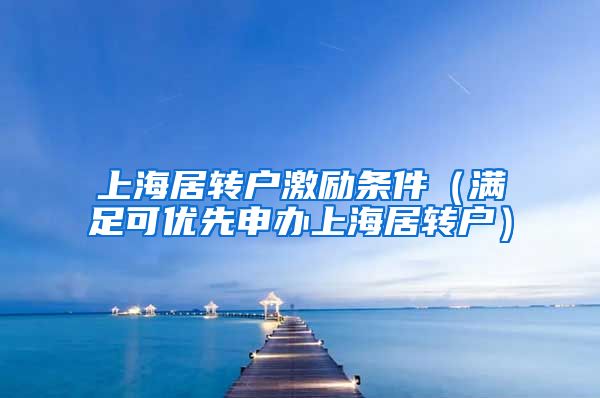 上海居转户激励条件（满足可优先申办上海居转户）