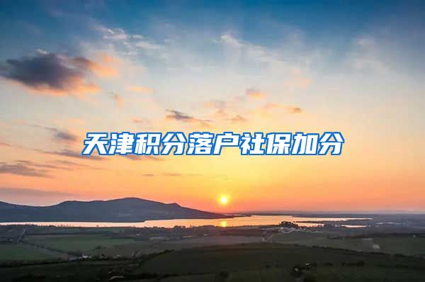 天津积分落户社保加分