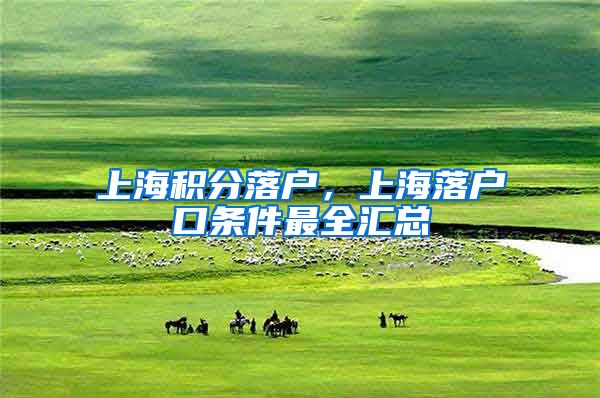 上海积分落户，上海落户口条件最全汇总