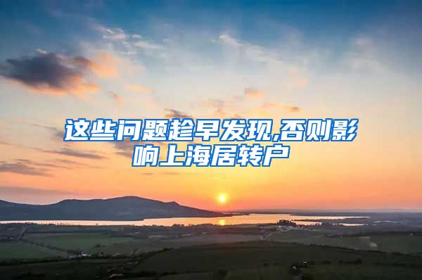 这些问题趁早发现,否则影响上海居转户