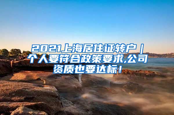 2021上海居住证转户｜个人要符合政策要求,公司资质也要达标！