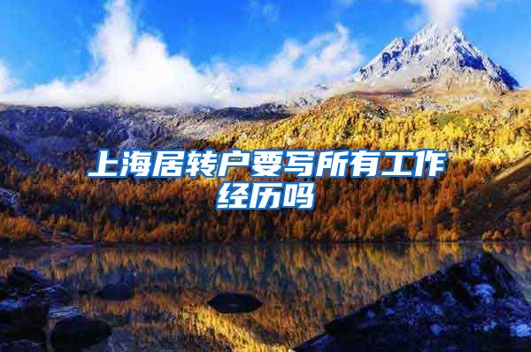 上海居转户要写所有工作经历吗