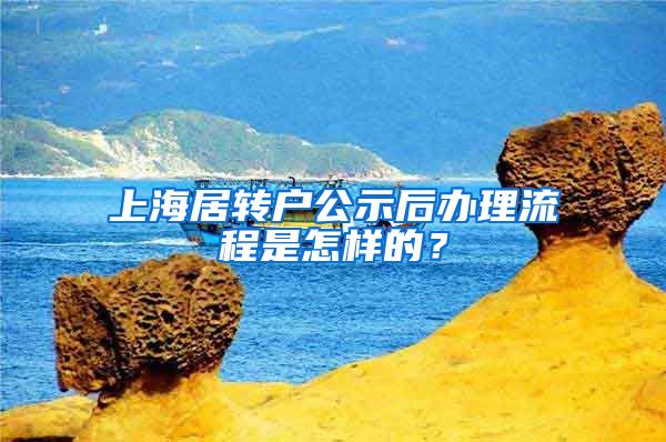 上海居转户公示后办理流程是怎样的？