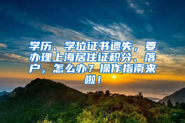 学历、学位证书遗失，要办理上海居住证积分、落户，怎么办？操作指南来啦！