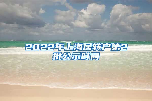 2022年上海居转户第2批公示时间