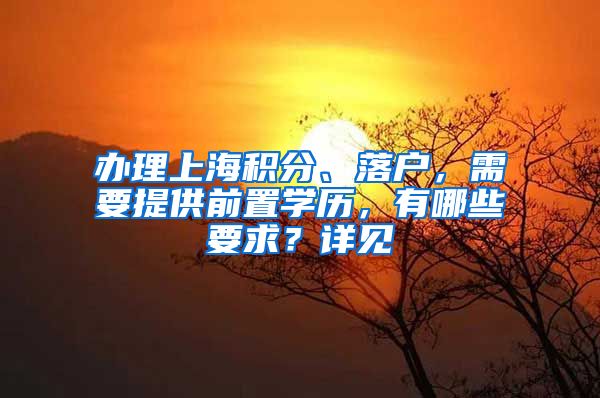 办理上海积分、落户，需要提供前置学历，有哪些要求？详见