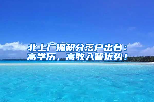北上广深积分落户出台：高学历，高收入暂优势！