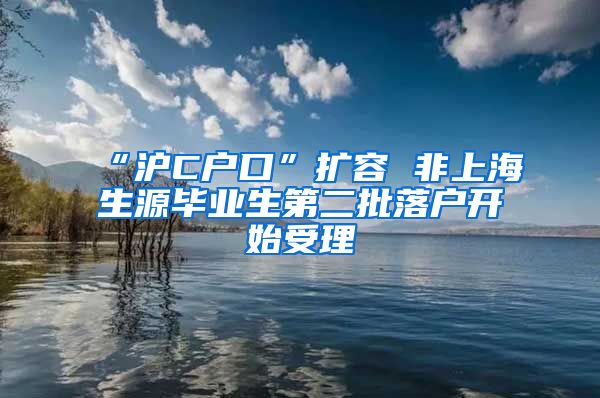 “沪C户口”扩容 非上海生源毕业生第二批落户开始受理