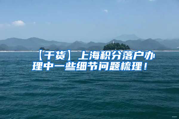 【干货】上海积分落户办理中一些细节问题梳理！