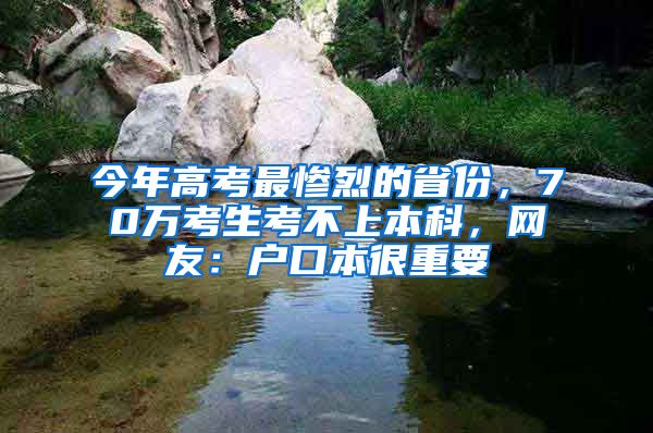 今年高考最惨烈的省份，70万考生考不上本科，网友：户口本很重要