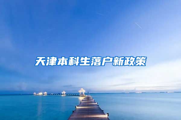 天津本科生落户新政策