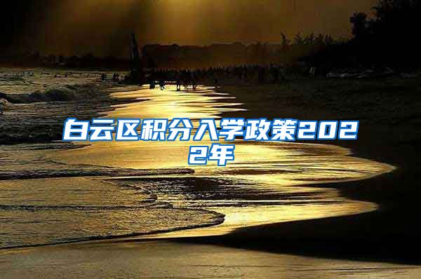 白云区积分入学政策2022年