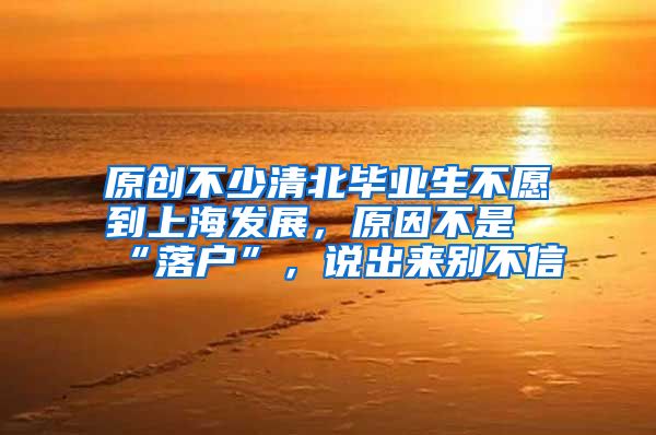 原创不少清北毕业生不愿到上海发展，原因不是“落户”，说出来别不信