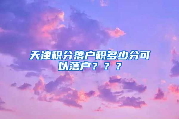 天津积分落户积多少分可以落户？？？