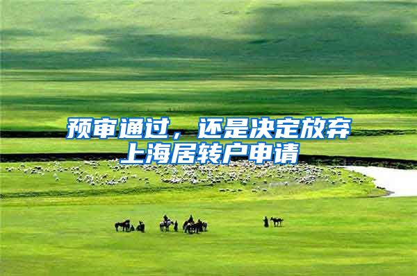 预审通过，还是决定放弃上海居转户申请