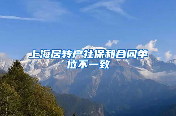 上海居转户社保和合同单位不一致