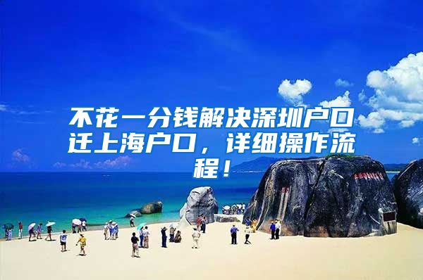 不花一分钱解决深圳户口迁上海户口，详细操作流程！