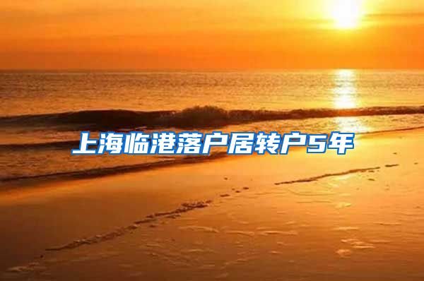 上海临港落户居转户5年