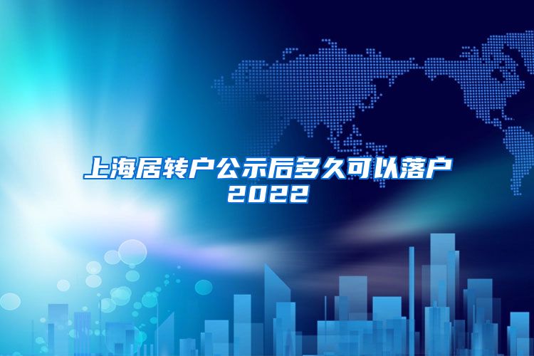 上海居转户公示后多久可以落户2022