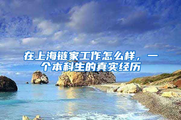 在上海链家工作怎么样，一个本科生的真实经历