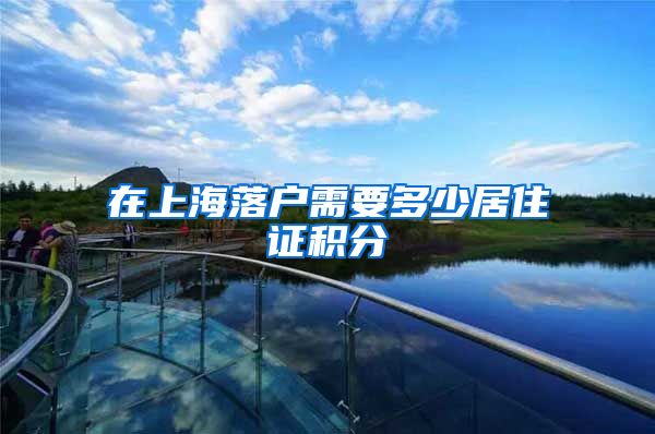 在上海落户需要多少居住证积分