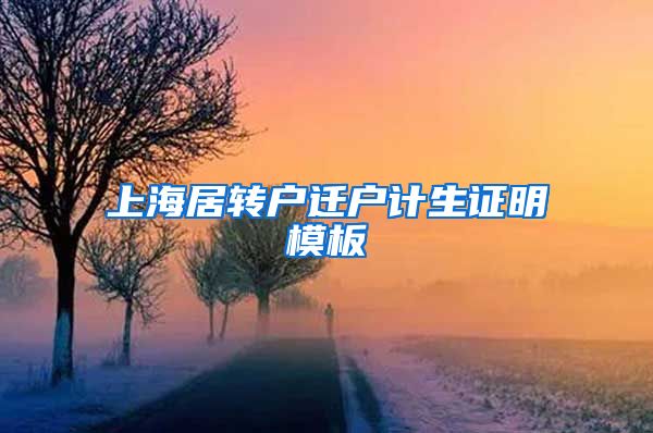 上海居转户迁户计生证明模板