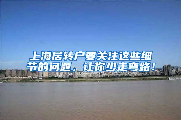 上海居转户要关注这些细节的问题，让你少走弯路！