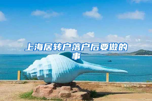 上海居转户落户后要做的事