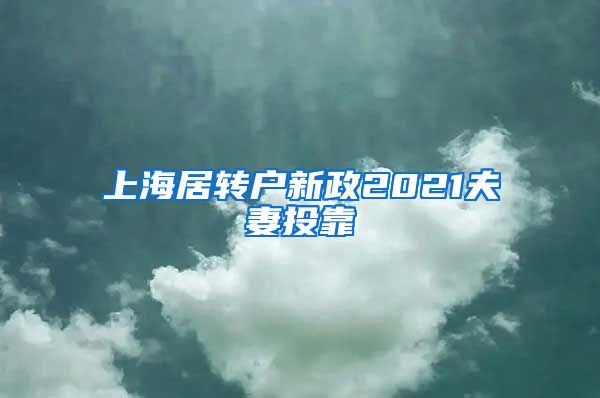 上海居转户新政2021夫妻投靠